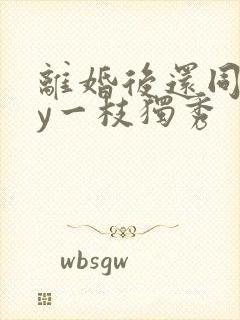 离婚后还同居by一枝独秀封面