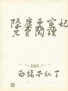 陆尘曹宣妃全文免费阅读