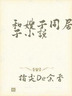 和嫂子同居的日子小说