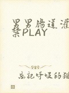 男男肠道灌水失禁PLAY