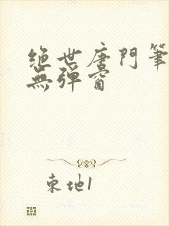 绝世唐门笔趣阁无弹窗