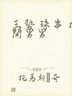 玉势 珠串 撑开男男