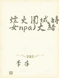 烟火围城时(父女npa)大结局