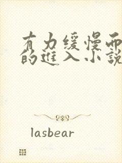 有力缓慢而坚定的进入小说