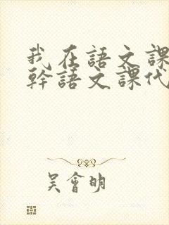 我在语文课上强干语文课代表