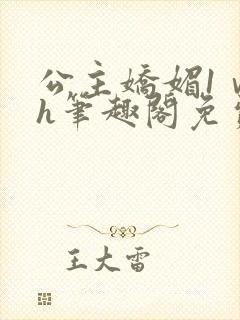 公主娇媚1ⅴ1h笔趣阁免费阅读