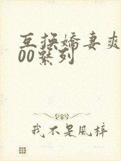 互换娇妻爽文100系列
