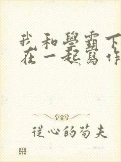 我和学霸下面连在一起写作业小说