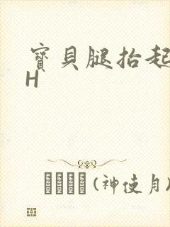 宝贝腿抬起来HH