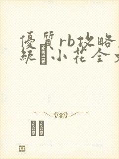 优质rb攻略系统寀小花全文免费阅读