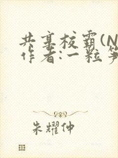 共享校霸(N)作者:一粒笋免费阅读