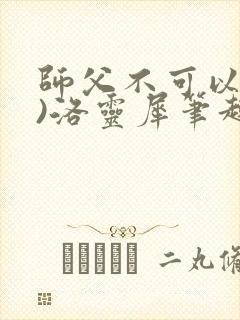 师父不可以(限)洛灵犀笔趣阁封面