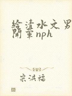 给清水文男主们开荤nph