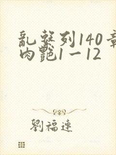乱系列140章肉艳1一12