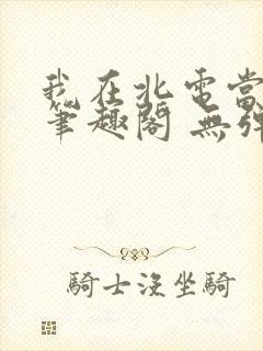 我在北电当教兽笔趣阁 无弹窗封面