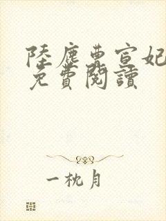 陆尘曹宣妃全文免费阅读