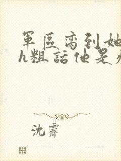 军区脔到她哭hh粗话他是疯批