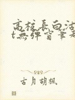 高校长白沽txt无弹窗笔趣阁