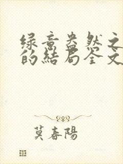 绿意盎然之小东的结局全文笔趣阁在线阅读