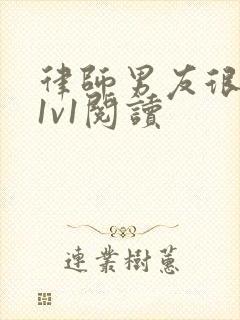 律师男友很难撩1v1阅读