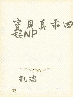 宝贝真乖四人一起NP
