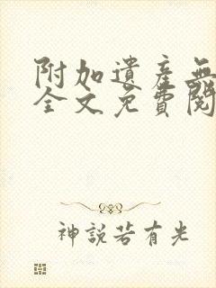 附加遗产无删减全文免费阅读笔趣阁