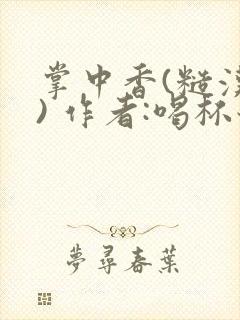掌中香(糙汉 ) 作者:喝杯奶茶