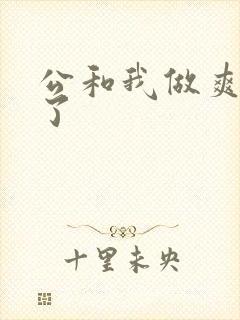 公和我做爽死我了