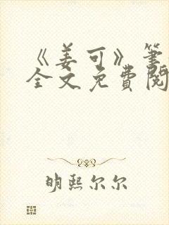 《姜可》笔趣阁全文免费阅读