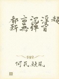 都市沉浮超前最新无弹窗
