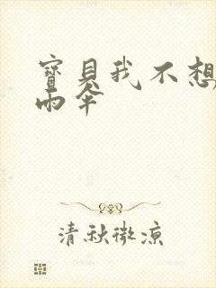 宝贝我不想带小雨伞