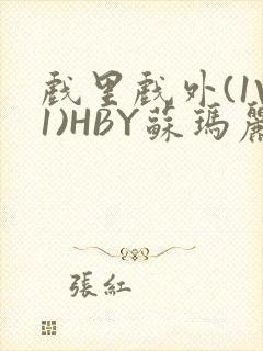 戏里戏外(1V1)HBY苏玛丽全文免费阅读