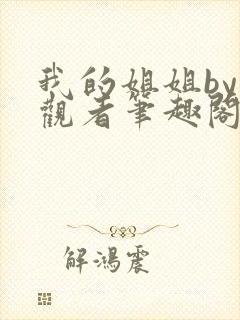 我的姐姐by旁观者笔趣阁免费阅读全文无弹窗
