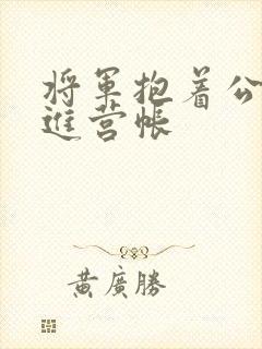 将军抱着公主走进营帐