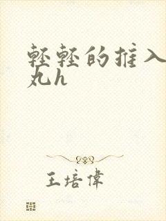 轻轻的推入合欢丸h