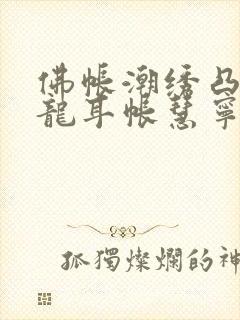 佛帐潮绣凸浮双龙耳帐慧宁法师