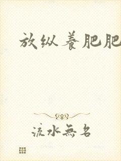 放纵养肥肥