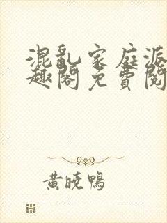 混乱家庭派对笔趣阁免费阅读全文笔趣阁封面