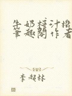 牛奶榨汁机po笔趣阁作者臣年