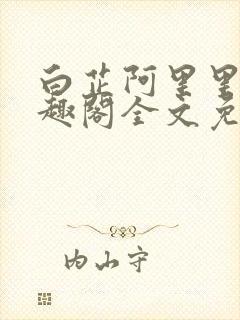 白芷阿里里呀笔趣阁全文免费阅读