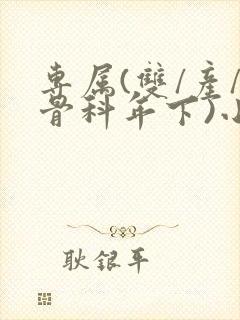 专属(双/产/骨科年下)小说