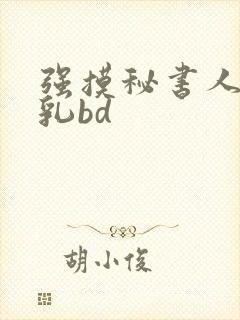 强摸秘书人妻大乳bd