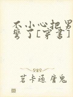 不小心把男主掰弯了[穿书]