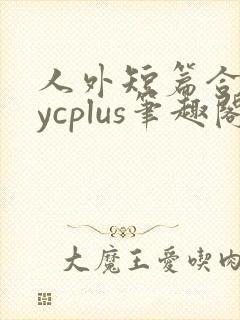 人外短篇合集bycplus笔趣阁封面