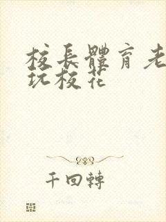 校长体育老师共玩校花