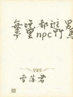 每晚都进男神们梦里npc竹马小说