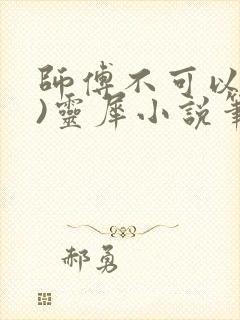 师傅不可以(限)灵犀小说笔趣阁