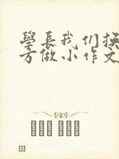 学长我们换个地方做小作文