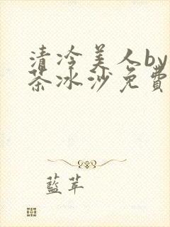 清冷美人by抹茶冰沙免费阅读