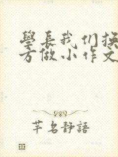 学长我们换个地方做小作文